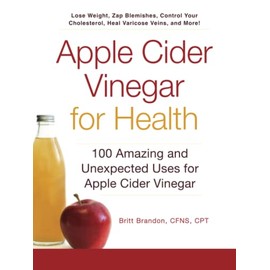 Apple Cider Vinegar For Health: 100 Amazing and Unexpected Uses for Apple Cider Vinegar