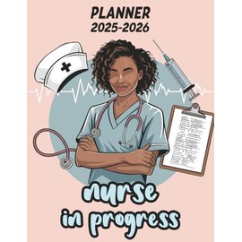 Black Nurse Student Planner 2025-2026: Nurse in Progress Gift Idea | A One-Year Academic Organizer for Black Girls, Women & Future Nurses in Nursing School