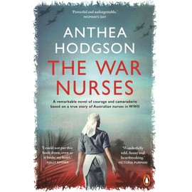The War Nurses: A Remarkable Novel of Courage and Camaraderie Based on a True Story of Australian Nurses in WWII