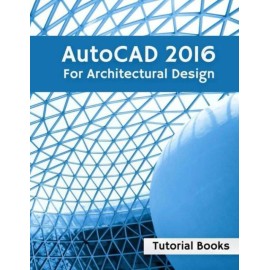 Autocad 2016 For Architectural Design: Floor Plans, Elevations, Printing, 3...