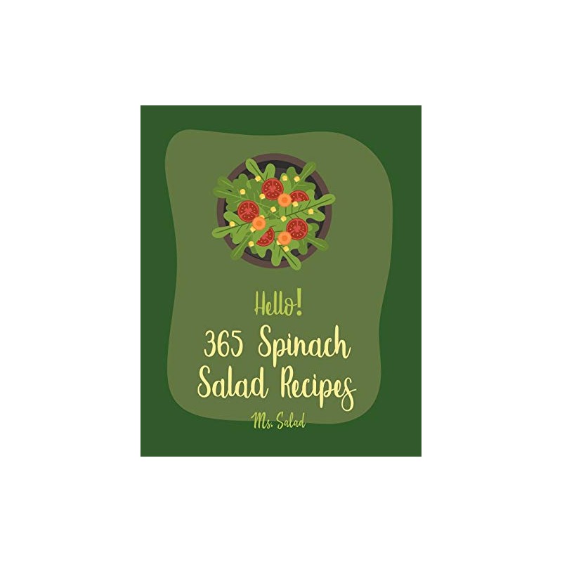 Hello! 365 Spinach Salad Recipes: Best Spinach Salad Cookbook Ever