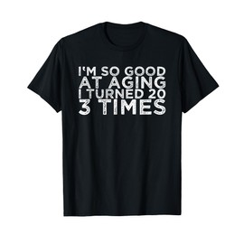 I'm So Good At Aging I Turned 20 3 Times T-Shirt