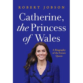 Catherine, the Princess of Wales: A Biography of the Future Queen