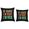 Of Course I'm Right I'm Nick Throw Pillow