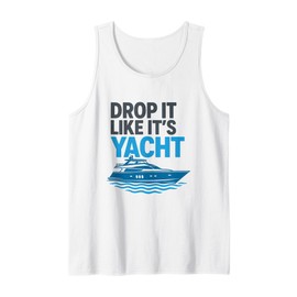 Drop It Like It's Yacht Funny Yacht Boating Ship Cruise Sea Tank Top