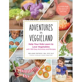 Adventures in Veggieland: Help Your Kids Learn to Love Vegetables—with 100 Easy Activities and Recipes