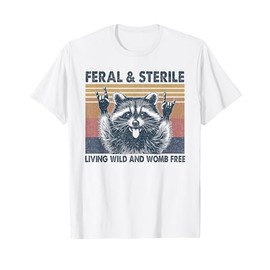 Feral & Sterile Living Wild And Womb Free Funny Racoon Retro T-Shirt