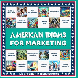 American Idioms for Marketing: Engage and Persuade with Colorful Expressions Used in the USA