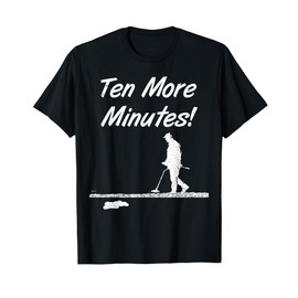 Ten More Minutes Metal Detecting Treasure Hunt Accessory T-Shirt
