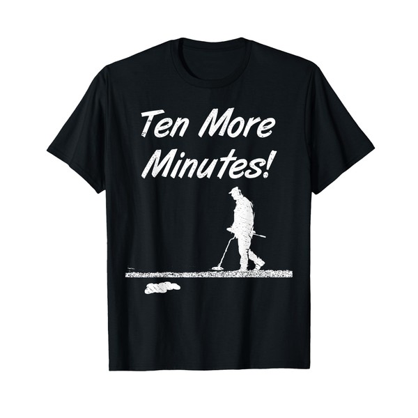 Ten More Minutes Metal Detecting Treasure Hunt Accessory T-Shirt