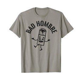 Bad Hombres T Shirt Trump Debate Bad Ombre Burrito TEE
