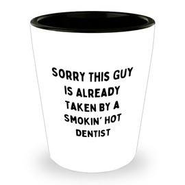 Sorry This Guy Is Already Taken By A Smokin' Hot Dentist Dentist Gift Shot Glass White Ceramic Christmas Memorable Present for Dentist Friends Family