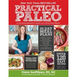 Practical Paleo: A Customized Approach to Health and a Whole-Foods Lifestyle