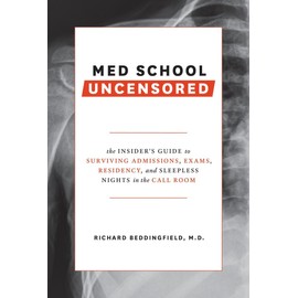 Med School Uncensored: The Insider's Guide to Surviving Admissions, Exams, Residency, and Sleepless Nights in the Call Room