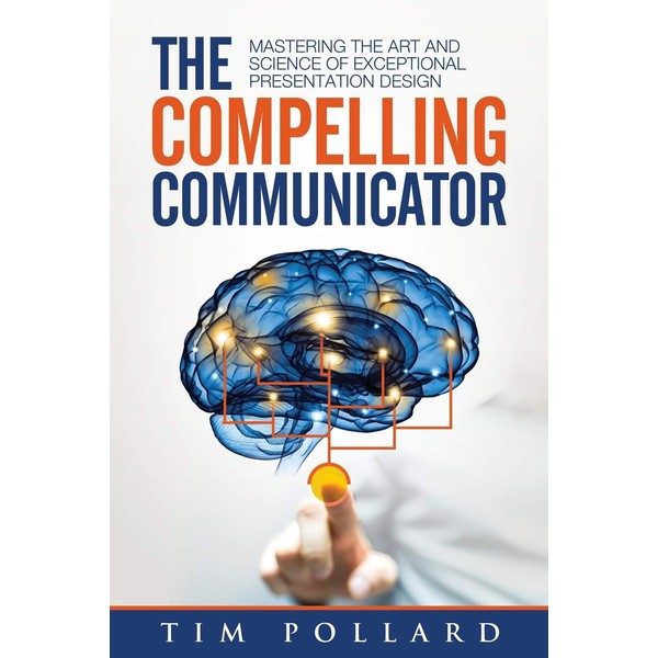 The Compelling Communicator: Mastering the Art and Science of Exceptional