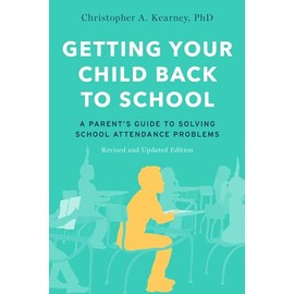 Getting Your Child Back to School: A Parent's Guide to Solving School Attendance Problems, Revised and Updated Edition