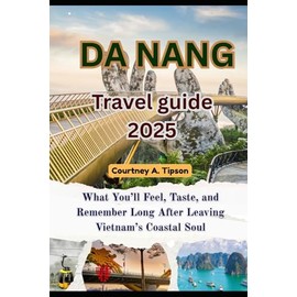 DA NANG TRAVEL GUIDE 2025: What You’ll Feel, Taste, and Remember Long After Leaving Vietnam’s Coastal Soul
