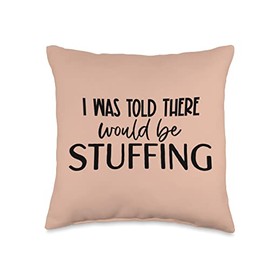 Holiday Fall Thanksgiving Dinner Stuffing Thanksgiving Dinner I was Told There Would Be Stuffing Throw Pillow, 16x16, Multicolor