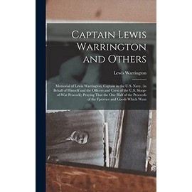 Captain Lewis Warrington and Others: Memorial of Lewis Warrington, Captain in the U.S. Navy, (in Behalf of Himself and the Officers and Crew of the ... Proceeds of the Epervier and Goods Which Went