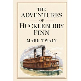 The Adventures of Huckleberry Finn by Mark Twain: The Original Classic - Navigating Morality and Friendship on the River to Freedom