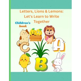 Letters, Lions & Lemons: Let's Learn to Write Together!: Teaching how to write the alphabet with the names of animals and fruits, suitable for children from 1 to 4 years old