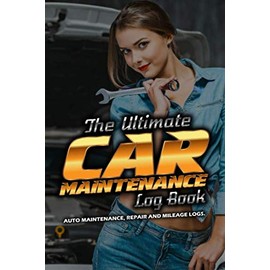The Ultimate Vehicle Maintenance Log Book: Car Maintenance, Repair and Mileage Logs