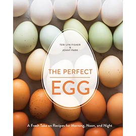 The Perfect Egg: A Fresh Take on Recipes for Morning, Noon, and Night [A Cookbook]