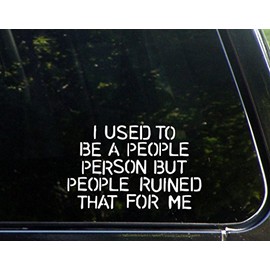 I Used to Be A People Person But People Ruined That for Me - 6" x 4" - Vinyl Die Cut Decal/Bumper Sticker for Windows, Cars, Trucks, Laptops, Etc.