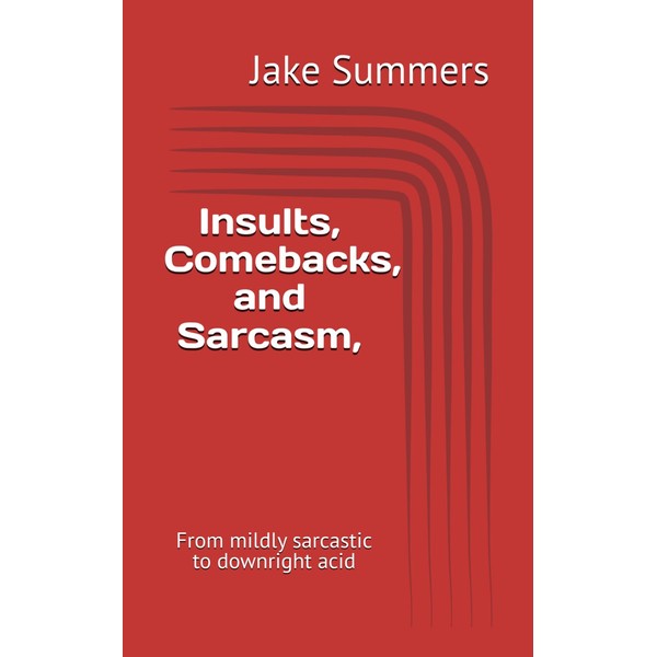 Insults, Comebacks, and Sarcasm,: From mildly sarcastic to downright acid