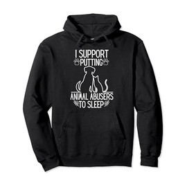 I Support Putting Animal Abusers To Sleep - Dog Cat lover Pullover Hoodie
