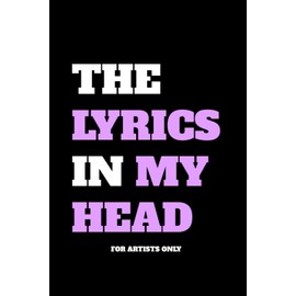 The Lyrics In My Head - For Artists Only - Lyrics Notebook - Lined Writing and Notes Journal: Lined Journal - Lyrics NoteBook - Singer Gift - Artist Gift - Journal Gift - 6x9 inches - 120 Pages