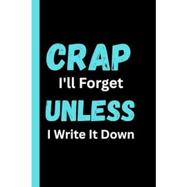 Crap I'll Forget Unless I Write It Down: Funny Gift Notebook Journal for Seniors, Elderly Mom, Dad, Best Friend Gifts for Women Over 50 60 70, Fun Presents for Forgetful People
