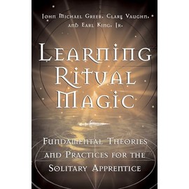 Learning Ritual Magic: Fundamental Theory and Practice for the Solitary Apprentice