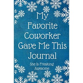 My Favorite Coworker Gave Me This Journal She Is Freaking Awesome: Work Christmas Gifts For Staff- Lined Blank Notebook Journal
