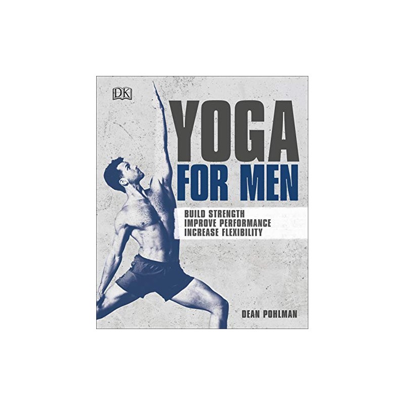 Yoga For Men: Build Strength, Improve Performance, Increase Flexibility