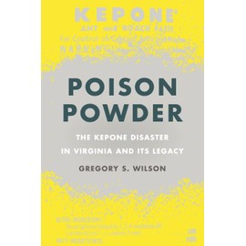 Poison Powder: The Kepone Disaster in Virginia and Its Legacy (Environmental History and the American South)