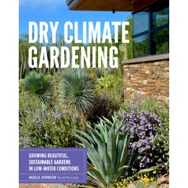 Dry Climate Gardening: Growing beautiful, sustainable gardens in low-water conditions