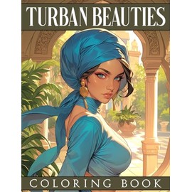 Turban Beauties Coloring Book: Elegance of Turban Hairstyles Coloring Pages Beautiful Women with Headwrap Fashion Designs for Teens and Adults Anxiety Relieving