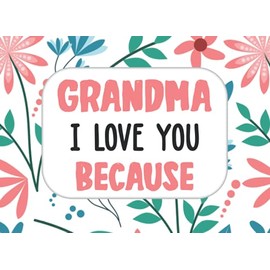 Grandma I Love You Because: Prompted Fill In Blank I Love You Book for Mom, Grandmother
