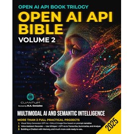OpenAI API Bible Volume 2: Multimodal AI and Semantic Intelligence. Build AI apps that see, listen and remember with ChatGPT, DALL-E, Whisper and Python (OpenAI API Book Trilogy)