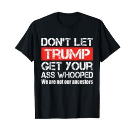 Don't Let Trump Get Your Ass Whooped Anti Trump 2024 T-Shirt
