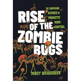 Rise of the Zombie Bugs: The Surprising Science of Parasitic Mind-Control
