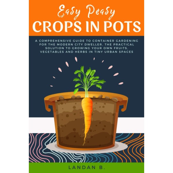 Easy Peasy Crops in Pots: A Comprehensive Guide to Container