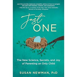 Just One: The New Science, Secrets & Joy of Parenting an Only Child
