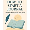 How to Start a Journal: Beginner-Friendly Guide – 2025 Edition