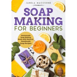  Soap Making for Beginners: Homemade Soap Making Book with Natural, Handmade Soap Recipes