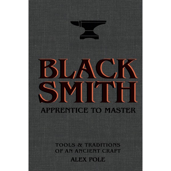 Blacksmith: Apprentice to Master: Tools & Traditions of an Ancient