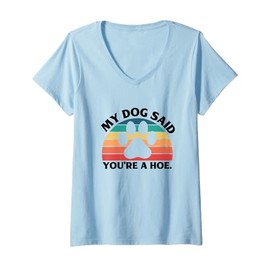 Womens My Dog Said You're A Hoe Funny Quote V-Neck T-Shirt