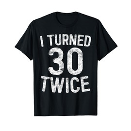I Turned 30 Twice T-Shirt 60th Birthday Shirt T-Shirt
