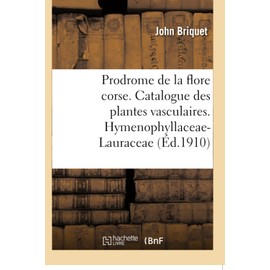 Prodrome de la Flore Corse. Catalogue Critique Des Plantes Vasculaires. Hymenophyllaceae-Lauraceae: Résultats Botaniques de Six Voyages (French Edition)